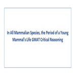 In All Mammalian Species the Period of a Young Mammals Life GMAT Critical Reasoning